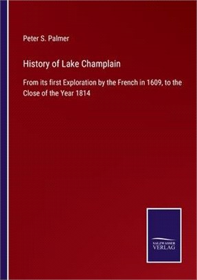 History of Lake Champlain: From its first Exploration by the French in 1609, to the Close of the Year 1814