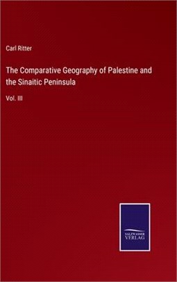 The Comparative Geography of Palestine and the Sinaitic Peninsula: Vol. III