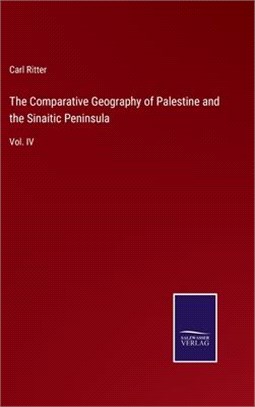 The Comparative Geography of Palestine and the Sinaitic Peninsula: Vol. IV