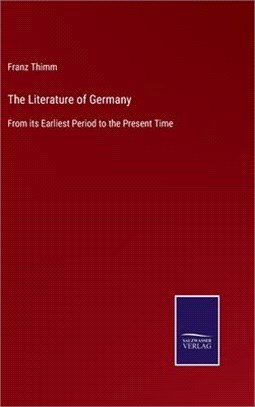 The Literature of Germany: From its Earliest Period to the Present Time