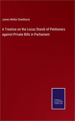 A Treatise on the Locus Standi of Petitioners against Private Bills in Parliament