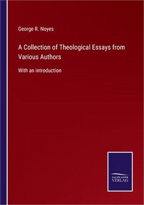A Collection of Theological Essays from Various Authors: With an introduction