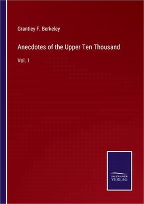 Anecdotes of the Upper Ten Thousand: Vol. 1