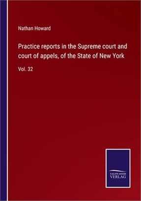 Practice reports in the Supreme court and court of appels, of the State of New York: Vol. 32