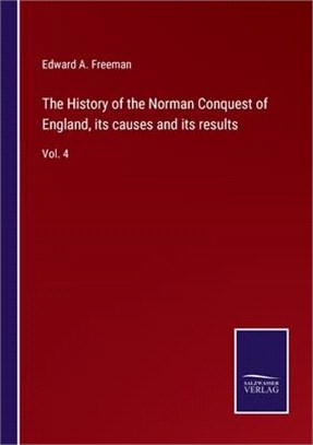 The History of the Norman Conquest of England, its causes and its results: Vol. 4