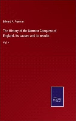 The History of the Norman Conquest of England, its causes and its results: Vol. 4