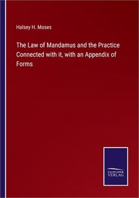 The Law of Mandamus and the Practice Connected with it, with an Appendix of Forms