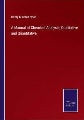 A Manual of Chemical Analysis, Qualitative and Quantitative