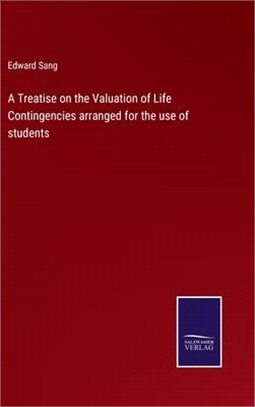 A Treatise on the Valuation of Life Contingencies arranged for the use of students