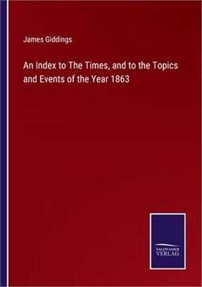 An Index to The Times, and to the Topics and Events of the Year 1863