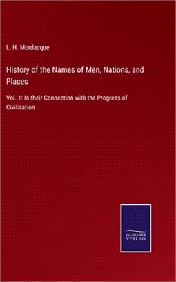 History of the Names of Men, Nations, and Places: Vol. 1: In their Connection with the Progress of Civilization