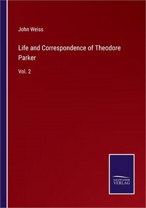 Life and Correspondence of Theodore Parker: Vol. 2