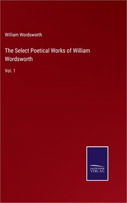 The Select Poetical Works of William Wordsworth: Vol. 1