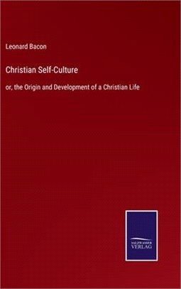 Christian Self-Culture: or, the Origin and Development of a Christian Life