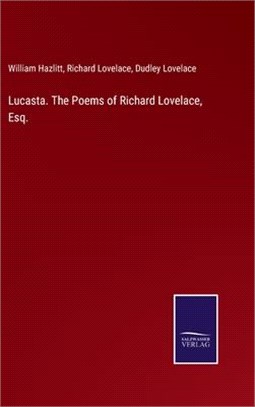 Lucasta. The Poems of Richard Lovelace, Esq.
