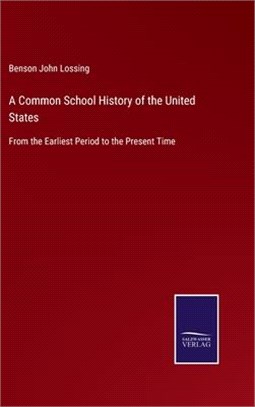 A Common School History of the United States: From the Earliest Period to the Present Time