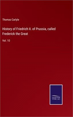 History of Friedrich II. of Prussia, called Frederick the Great: Vol. 10