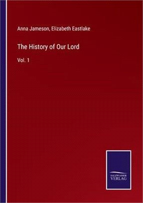 The History of Our Lord: Vol. 1