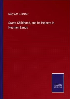 Sweet Childhood, and its Helpers in Heathen Lands