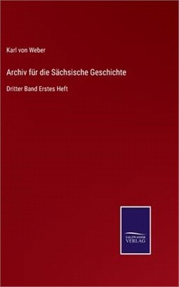 Archiv für die Sächsische Geschichte: Dritter Band Erstes Heft