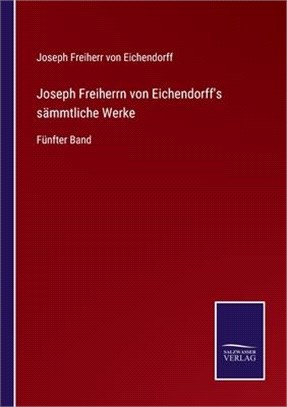 Joseph Freiherrn von Eichendorff's sämmtliche Werke: Fünfter Band