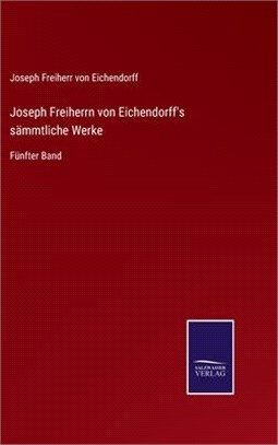 Joseph Freiherrn von Eichendorff's sämmtliche Werke: Fünfter Band