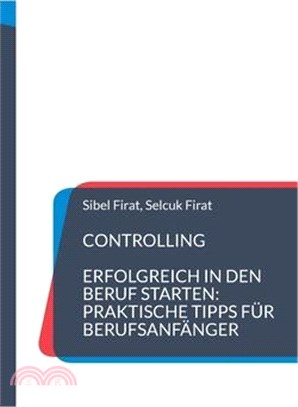 Controlling: Erfolgreich in den Beruf starten: Praktische Tipps für Berufsanfänger