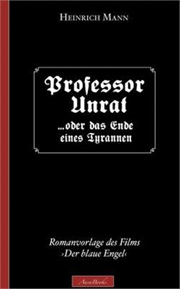 Heinrich Mann: Professor Unrat: (Romanvorlage des Films Der blaue Engel)