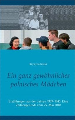 Ein ganz gewöhnliches polnisches Mädchen: Erzählungen aus den Jahren 1939-1945. Eine Zeitzeugenrede vom 25. Mai 2010