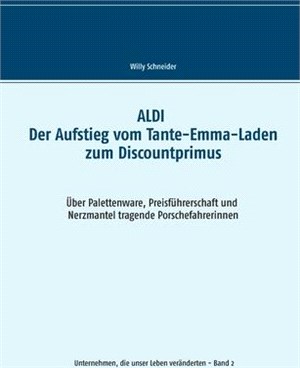 ALDI - Der Aufstieg vom Tante-Emma-Laden zum Discountprimus: Über Palettenware, Preisführerschaft und Nerzmantel tragende Porschefahrerinnen