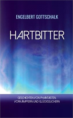 Hartbitter: Geschichten von Phantasten, Vorkämpfern und Glückssuchern