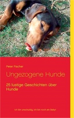 Ungezogene Hunde: 25 lustige Geschichten über Hunde