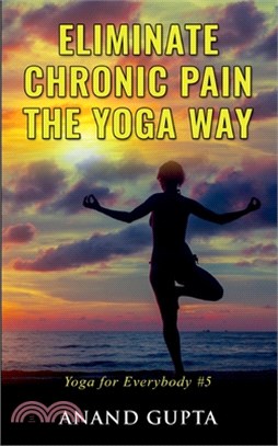 Eliminate Chronic Pain the Yoga Way: Yoga for Everybody #5