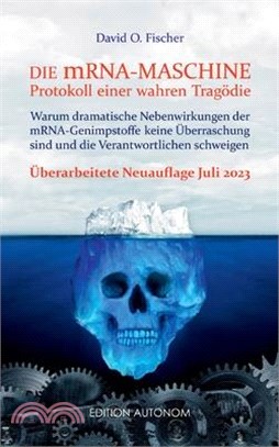 Die mRNA Maschine - Protokoll einer wahren Tragödie: Warum dramatische Nebenwirkungen der mRNA-Genimpfstoffe keine Überraschung sind und die Verantwor