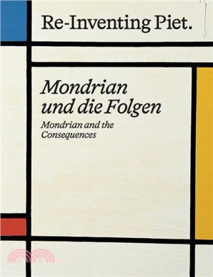 Piet Mondrian. Re-Inventing Piet：Mondrian and the consequences / Mondrian und die Folgen