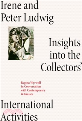 Irene and Peter Ludwig：Insights into the Collectors' International Activities.