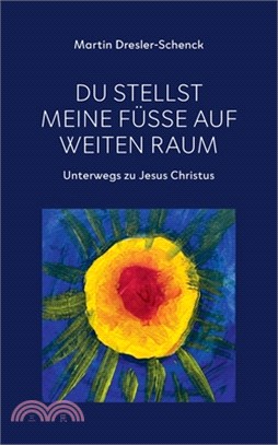 Du stellst meine Füße auf weiten Raum: Unterwegs zu Jesus Christus