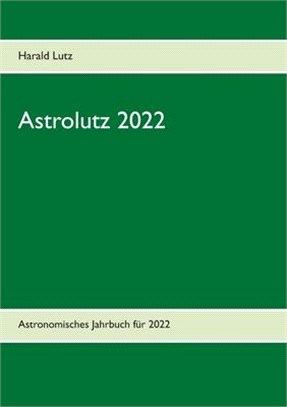 Astrolutz 2022: Astronomisches Jahrbuch für 2022