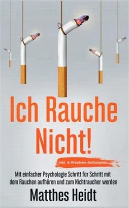 Ich rauche nicht!: Mit einfacher Psychologie Schritt für Schritt mit dem Rauchen aufhören und zum Nichtraucher werden - inkl. 4-Wochen-Ac