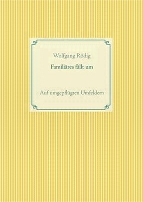 Familiäres fällt um: Auf umgepflügten Umfeldern