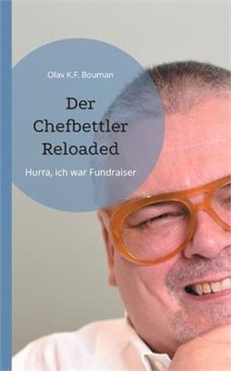 Der Chefbettler Reloaded: Hurra, ich war Fundraiser