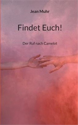 Findet Euch!: Der Ruf nach Camelot