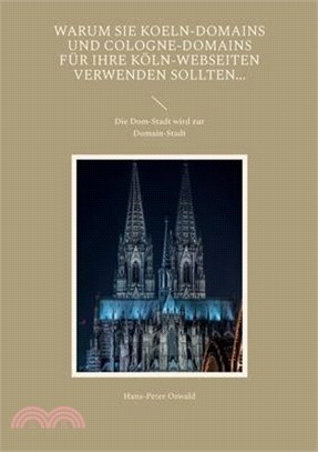 Warum Sie Koeln-Domains und Cologne-Domains für Ihre Köln-Webseiten verwenden sollten...: Die Dom-Stadt wird zur Domain-Stadt