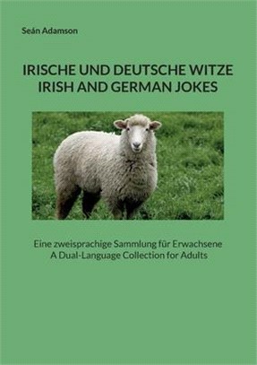 Irische Und Deutsche Witze: IRISH AND GERMAN JOKES: Eine zweisprachige Sammlung für Erwachsene A Dual-Language Collection for Adults