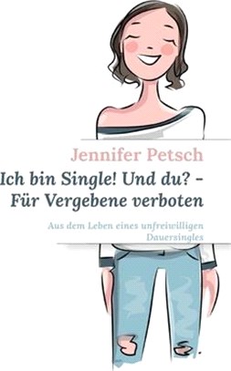 Ich bin Single! Und du? - Für Vergebene verboten: Aus dem Leben eines unfreiwilligen Dauersingles