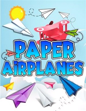 Paper Airplanes Book: The Best Guide To Folding Paper Airplanes. Creative Designs And Fun Tear-Out Projects Activity Book For Kids. Includes