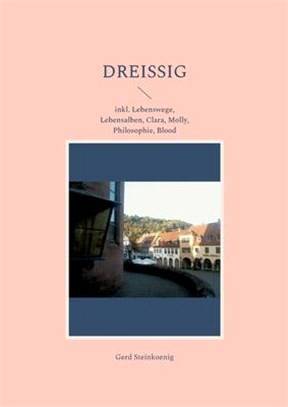 Dreißig: inkl. Lebenswege, Lebensalben, Clara, Molly, Philosophie, Blood