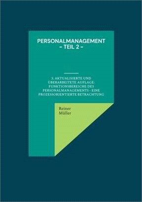 Personalmanagement - Teil 2: 3. aktualisierte und überarbeitete Auflage: Funktionsbereiche des Personalmanagements - eine prozessorientierte Betrac