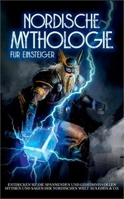 Nordische Mythologie für Einsteiger: Entdecken Sie die spannenden und geheimnisvollen Mythen und Sagen der nordischen Welt aus Edda & Co.