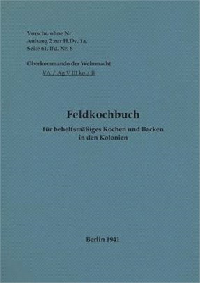 Feldkochbuch für behelfsmäßiges Kochen und Backen in den Kolonien: 1941 - Neuauflage 2022